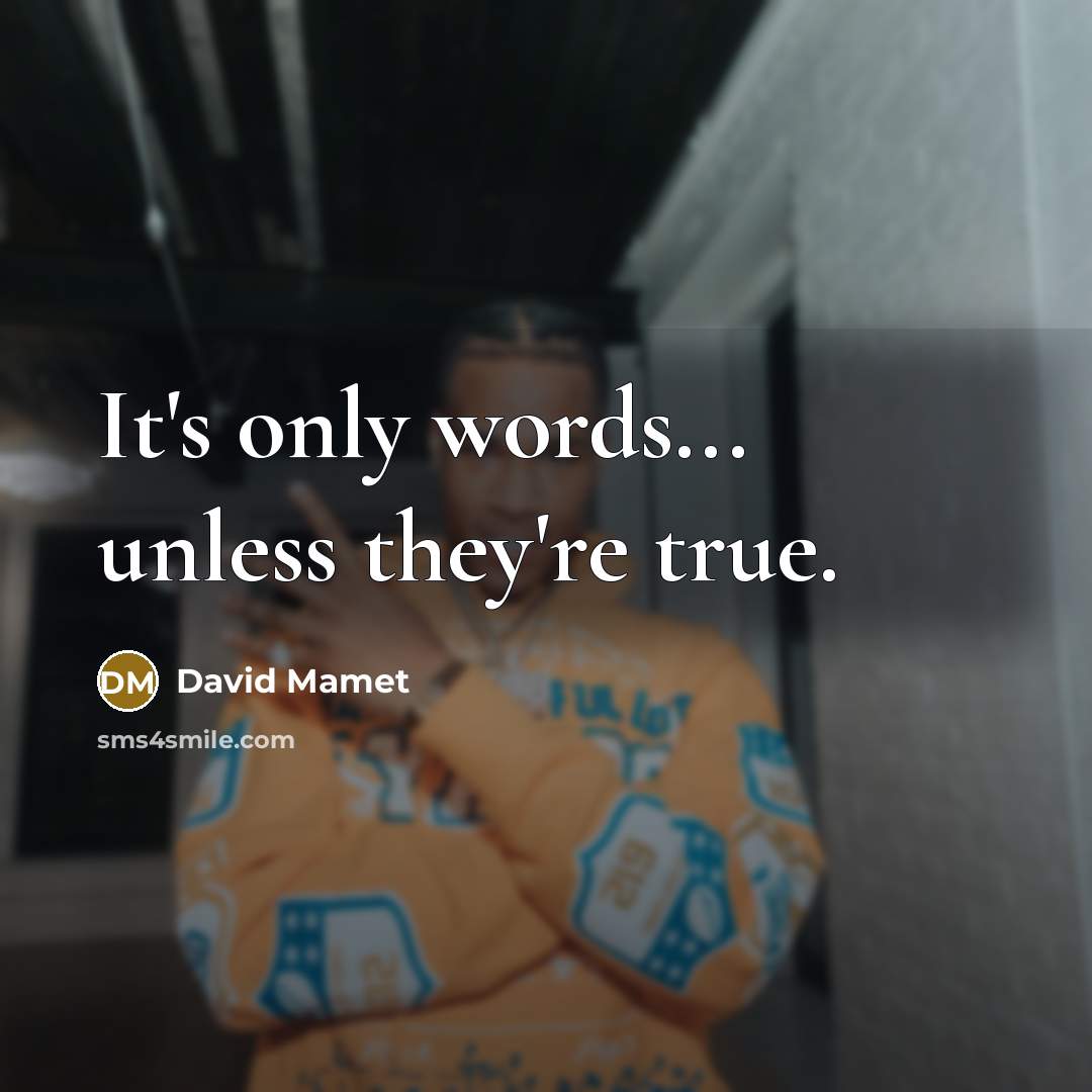 “It's only words... unless they're true.…” quote by David Mamet