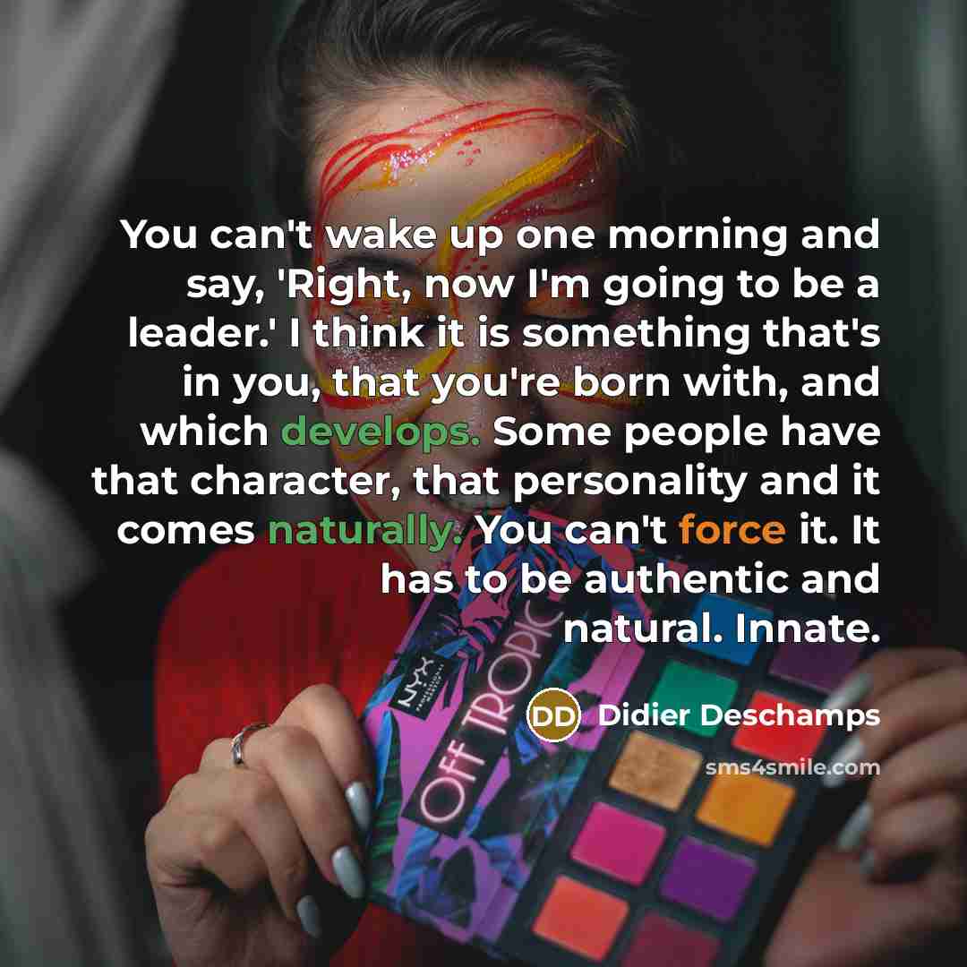 “You can't wake up one morning and say, 'Right, now…” quote by Didier Deschamps