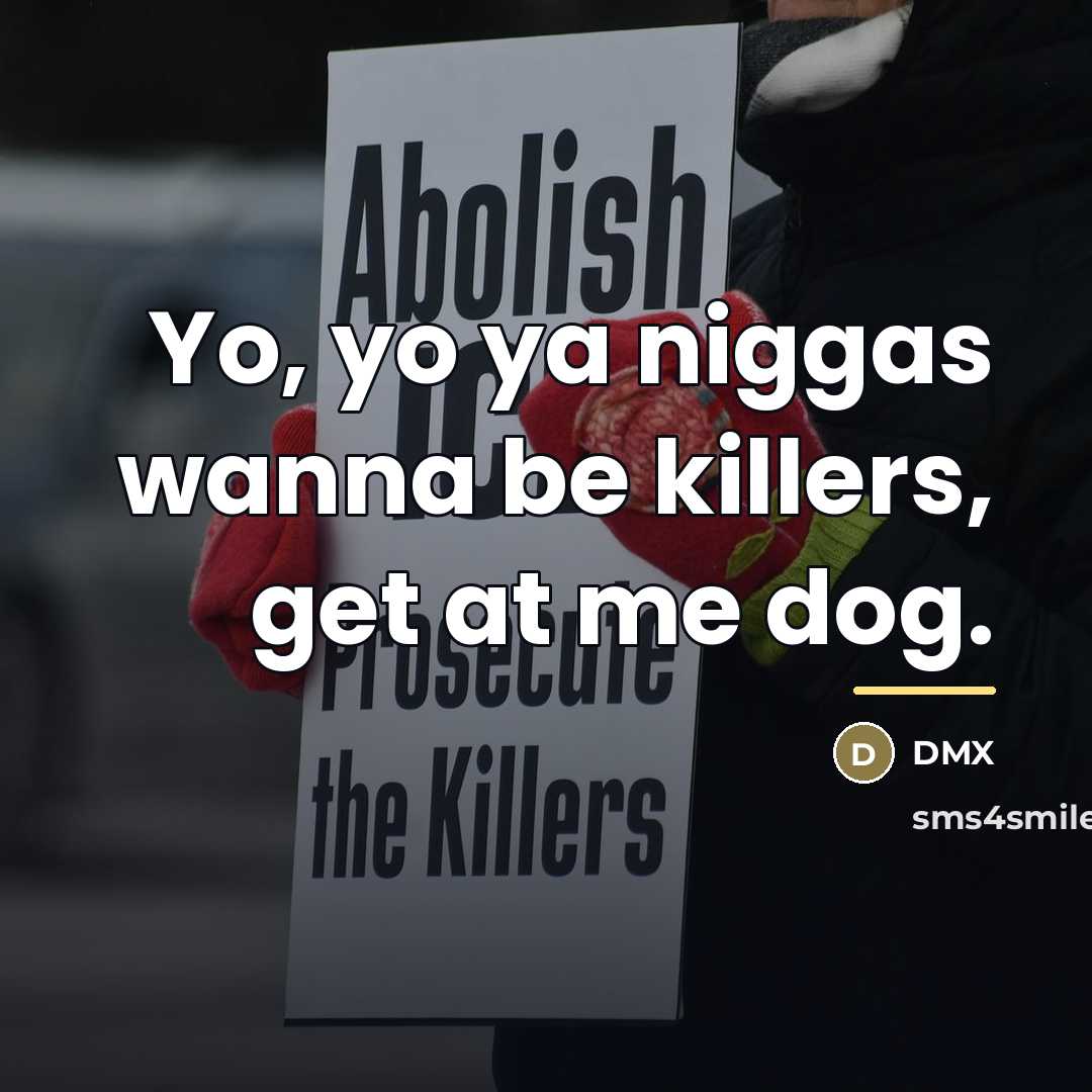 “Yo, yo ya niggas wanna be killers, get at me…” quote by Dmx