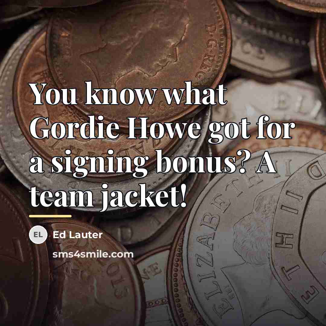 “You know what Gordie Howe got for a signing bonus?…” quote by Ed Lauter