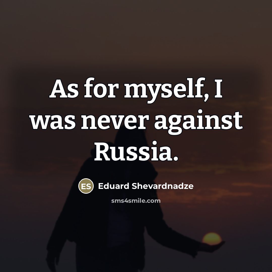 “As for myself, I was never against Russia.…” quote by Eduard Shevardnadze