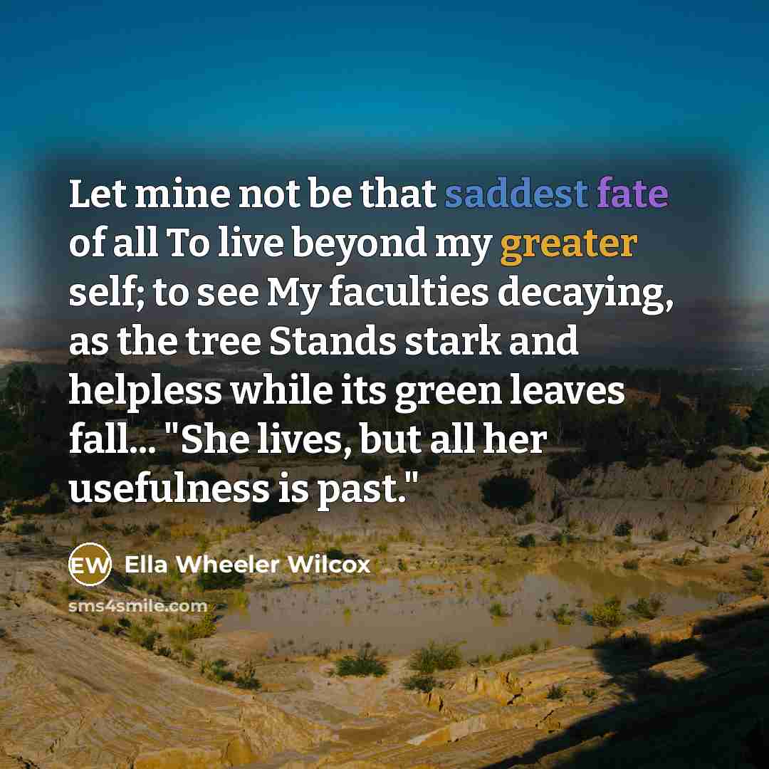 “Let mine not be that saddest fate of all To…” quote by Ella Wheeler Wilcox