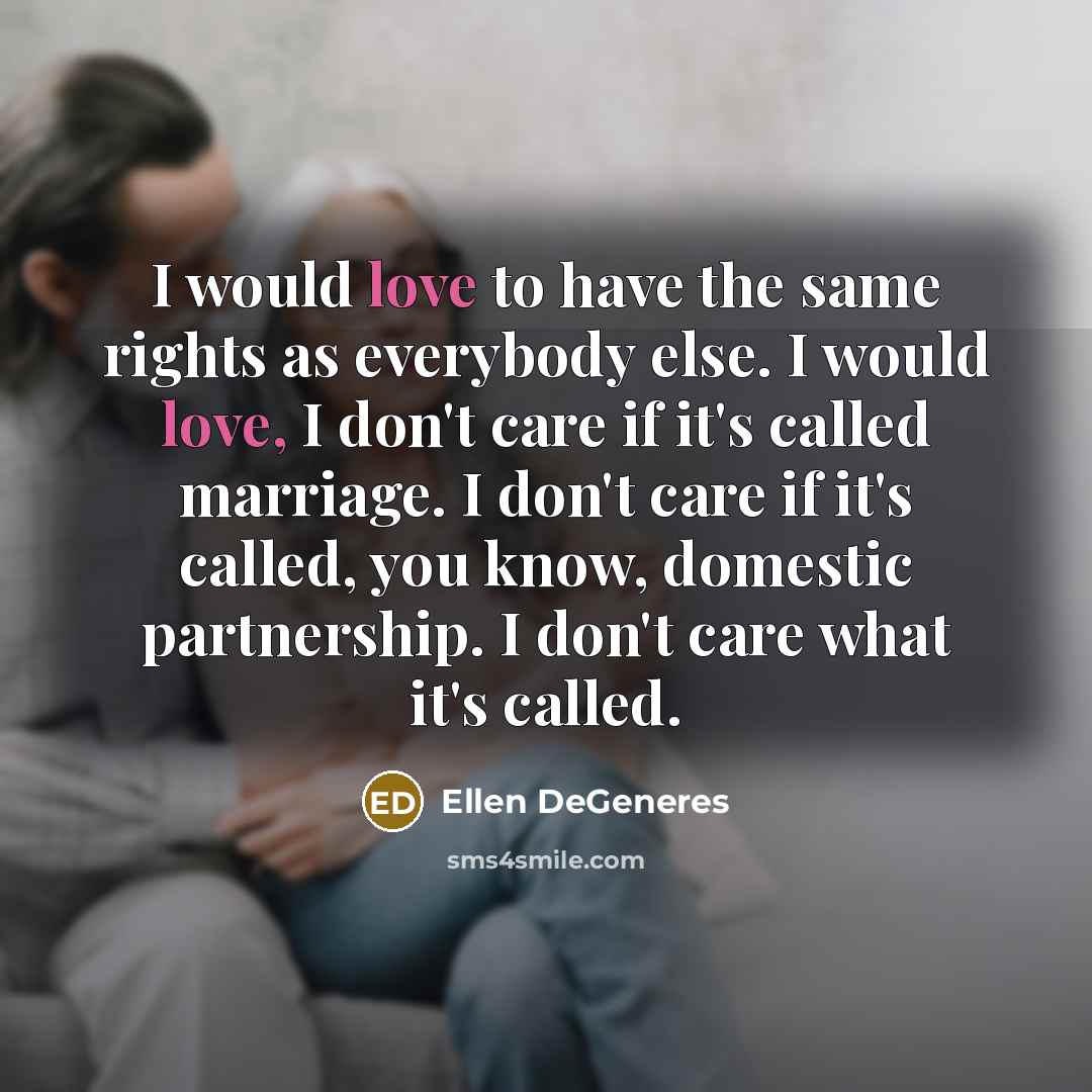 “I would love to have the same rights as everybody…” quote by Ellen DeGeneres