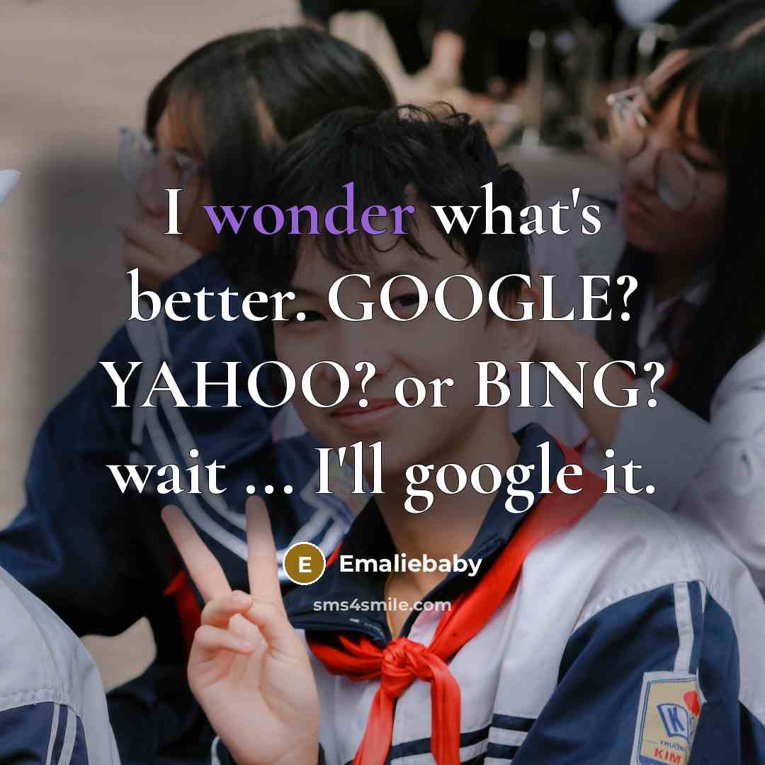 “I wonder what's better. GOOGLE? YAHOO? or BING? wait ...…” quote by Emaliebaby
