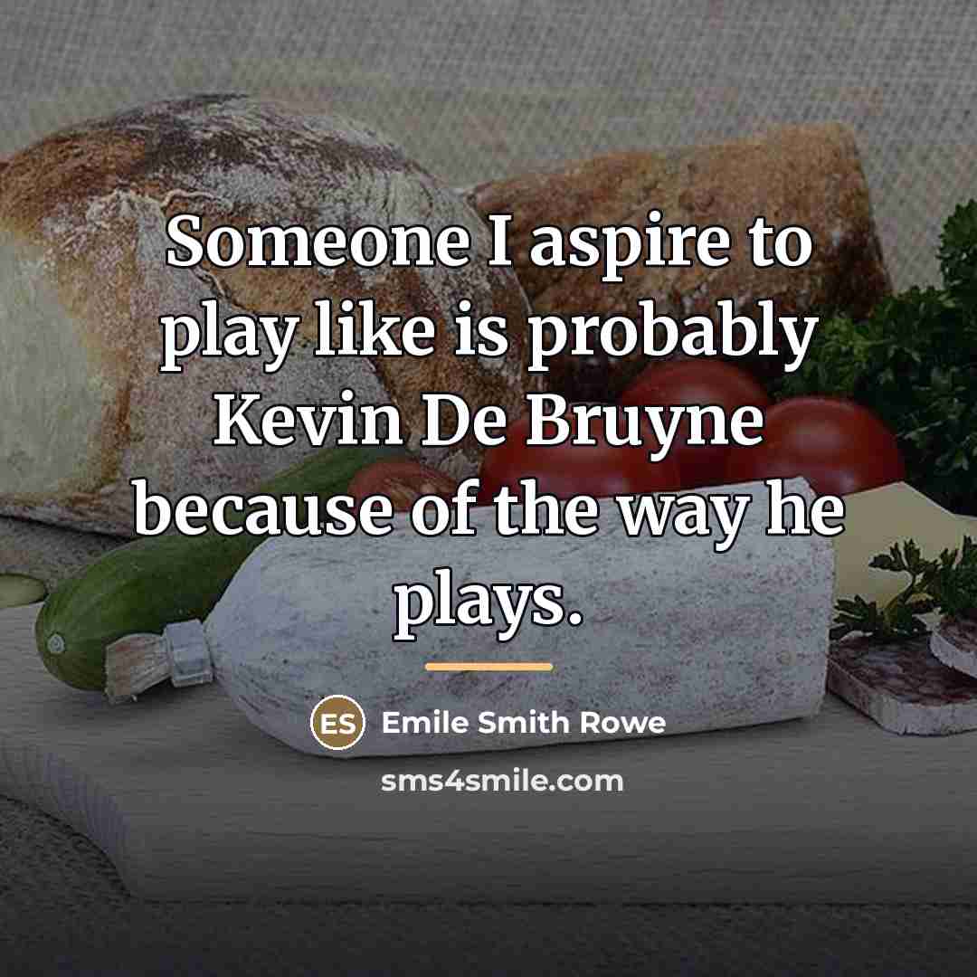 “Someone I aspire to play like is probably Kevin De…” quote by Emile Smith Rowe
