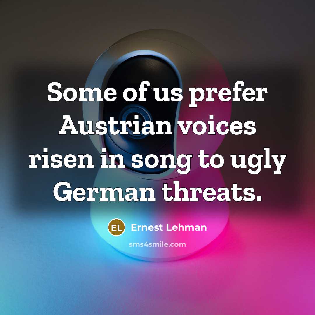 “Some of us prefer Austrian voices risen in song to…” quote by Ernest Lehman