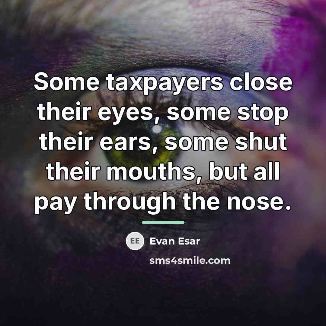 “Some taxpayers close their eyes, some stop their ears, some…” quote by Evan Esar