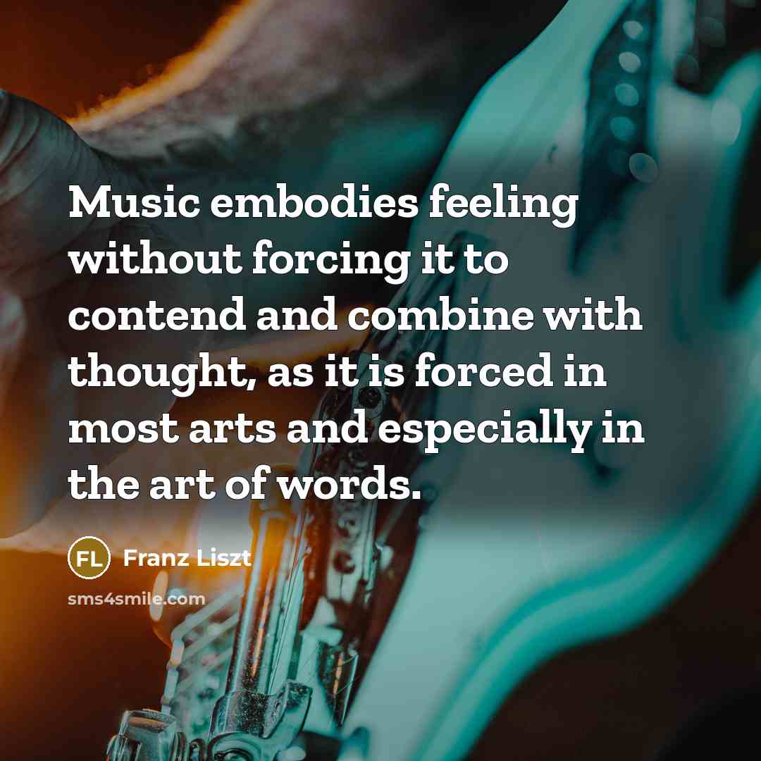 “Music embodies feeling without forcing it to contend and combine…” quote by Franz Liszt