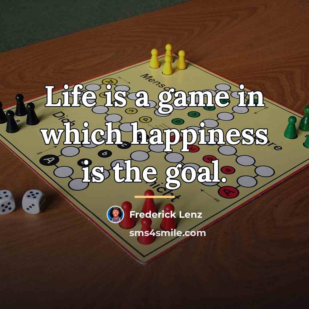 “Life is a game in which happiness is the goal.…” quote by Frederick Lenz