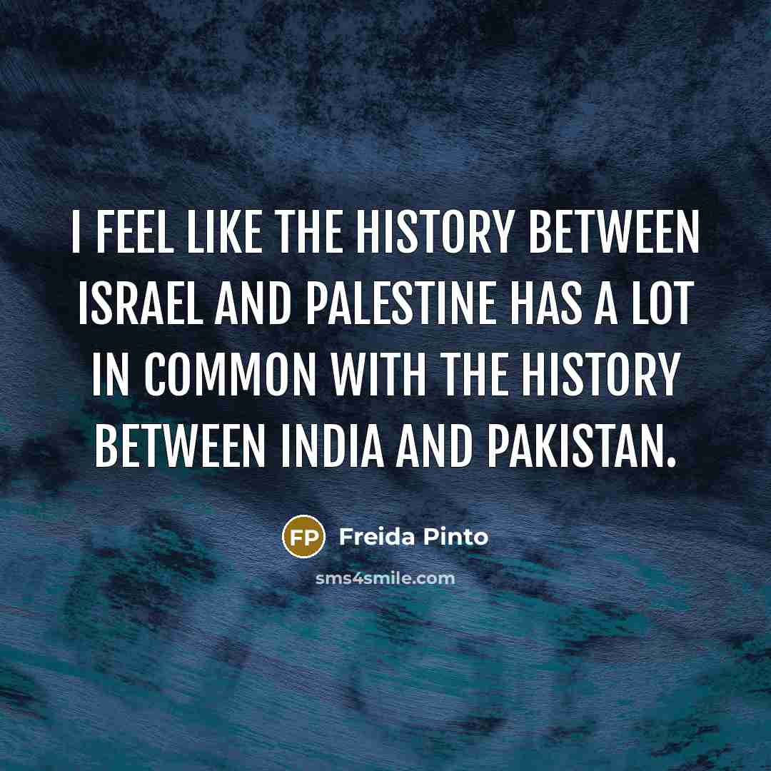 “I feel like the history between Israel and Palestine has…” quote by Freida Pinto