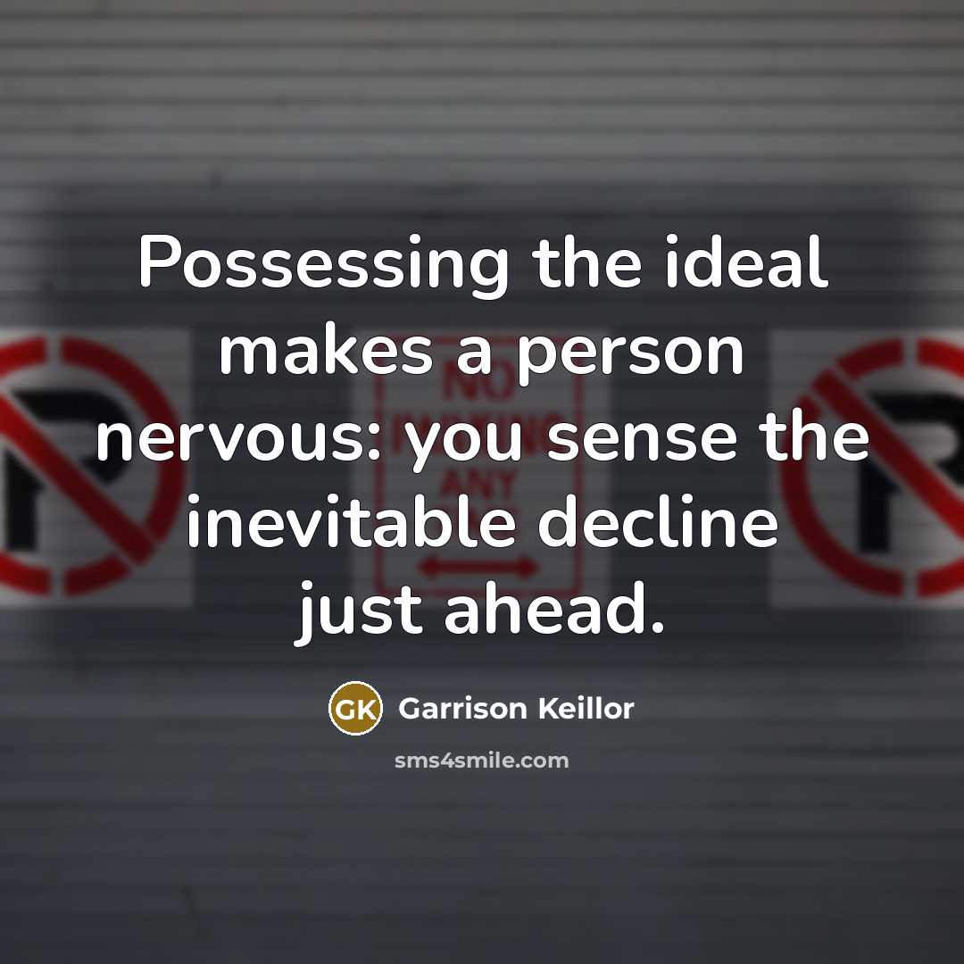 “Possessing the ideal makes a person nervous: you sense the…” quote by Garrison Keillor