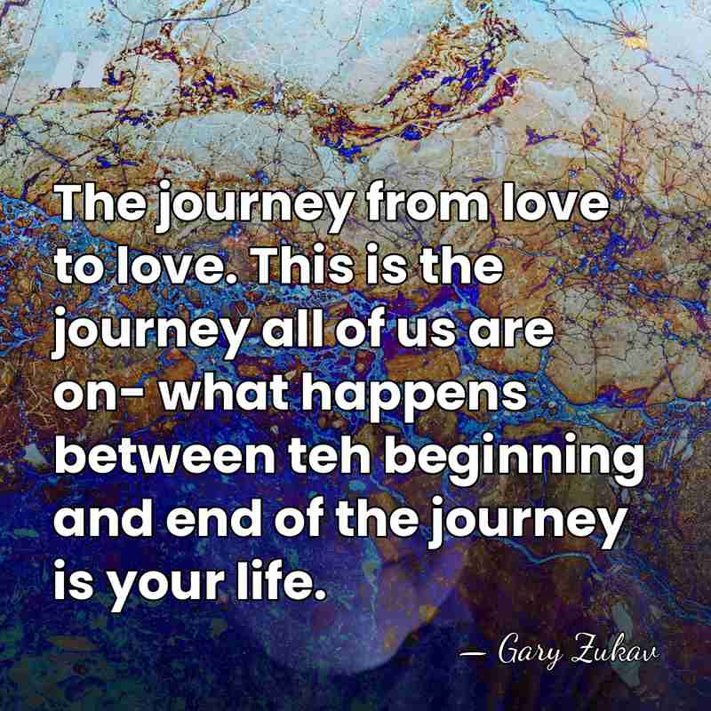 The journey from love to love. This is the journey all of&hellip; - Gary Zukav