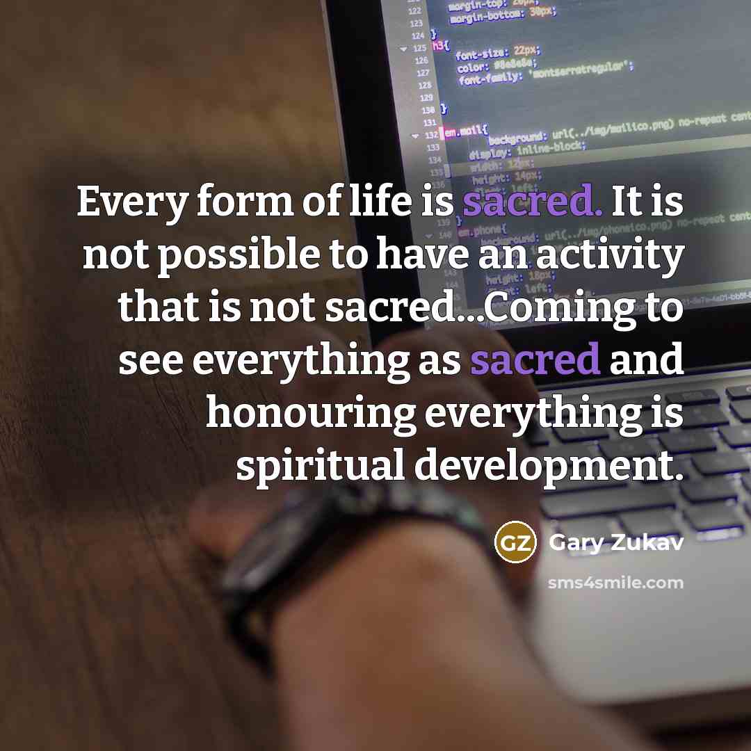 “Every form of life is sacred. It is not possible…” quote by Gary Zukav
