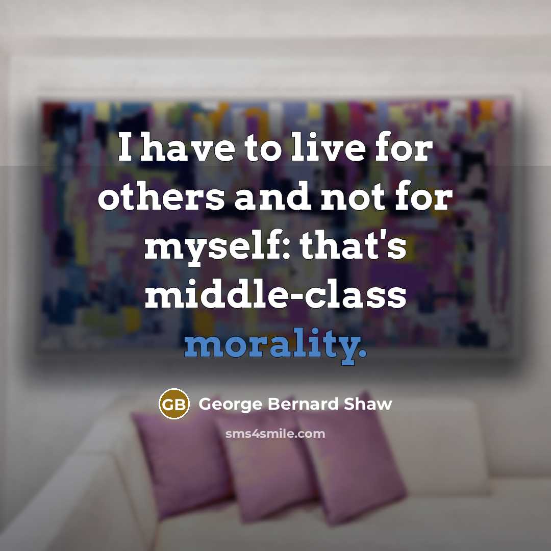 “I have to live for others and not for myself:…” quote by George Bernard Shaw