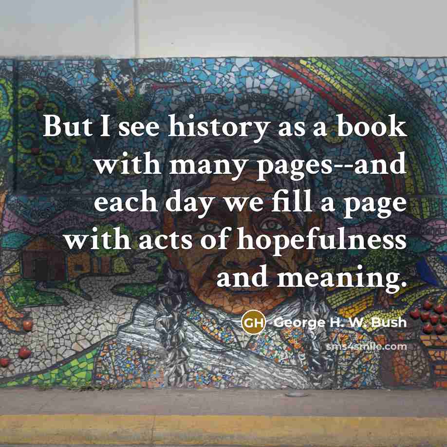 “But I see history as a book with many pages--and…” quote by George H. W. Bush