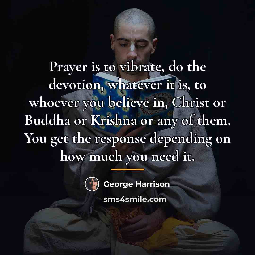 “Prayer is to vibrate, do the devotion, whatever it is,…” quote by George Harrison