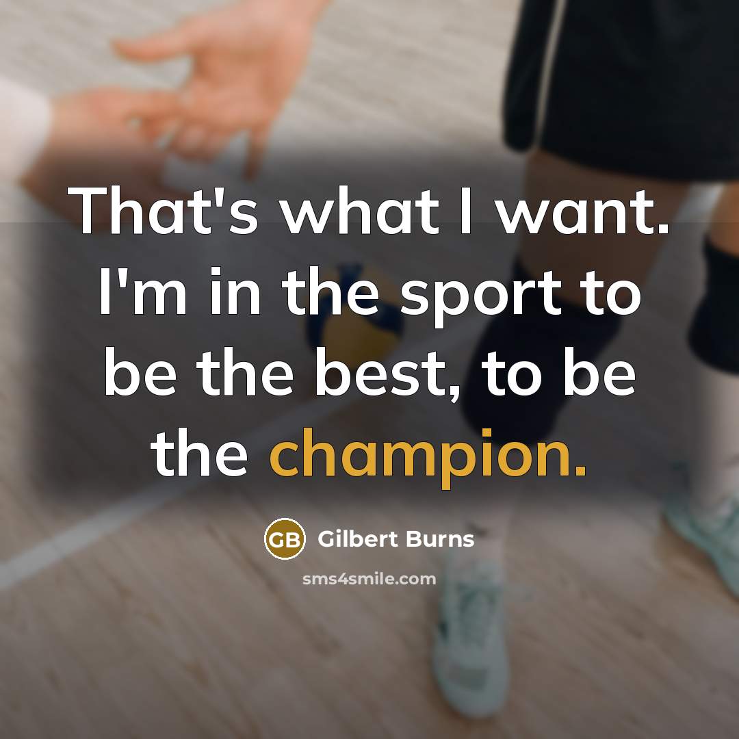 “That's what I want. I'm in the sport to be…” quote by Gilbert Burns
