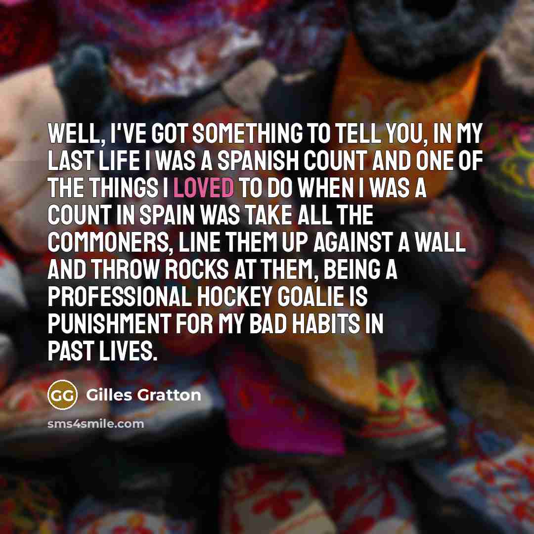 “Well, I've got something to tell you, In my last…” quote by Gilles Gratton