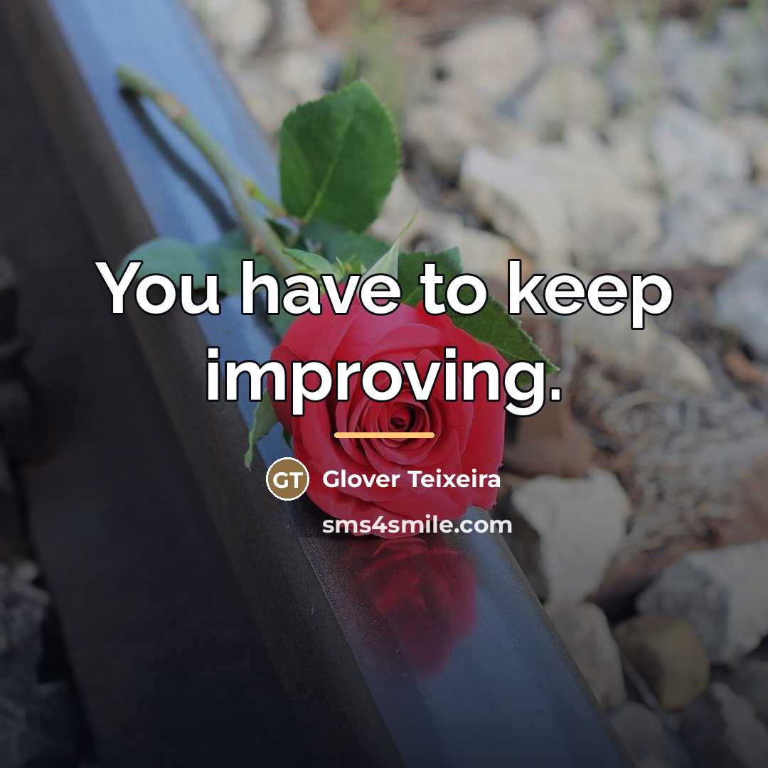 “You have to keep improving.…” quote by Glover Teixeira