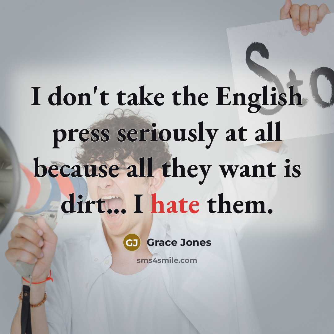 “I don't take the English press seriously at all because…” quote by Grace Jones