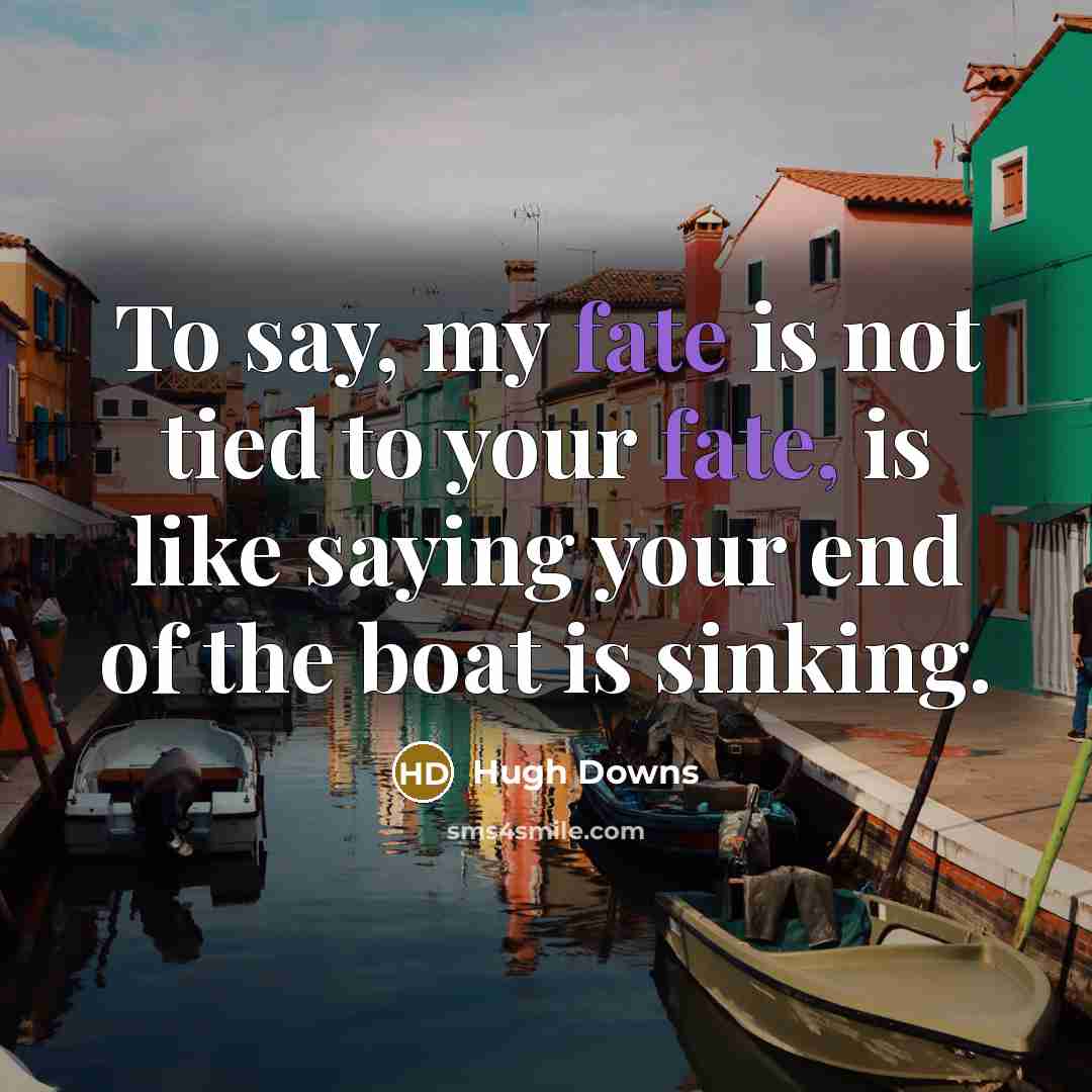 “To say, my fate is not tied to your fate,…” quote by Hugh Downs