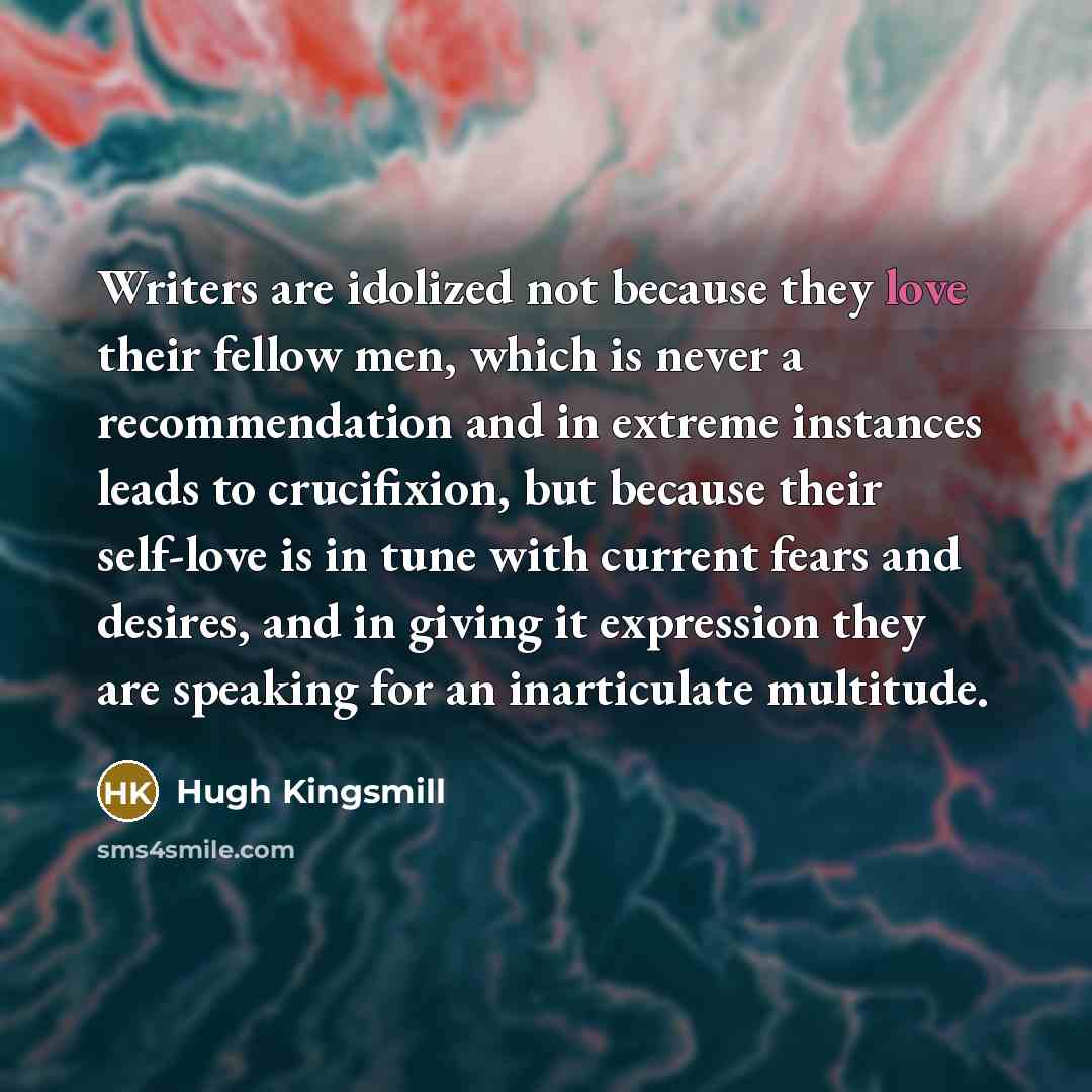 “Writers are idolized not because they love their fellow men,…” quote by Hugh Kingsmill
