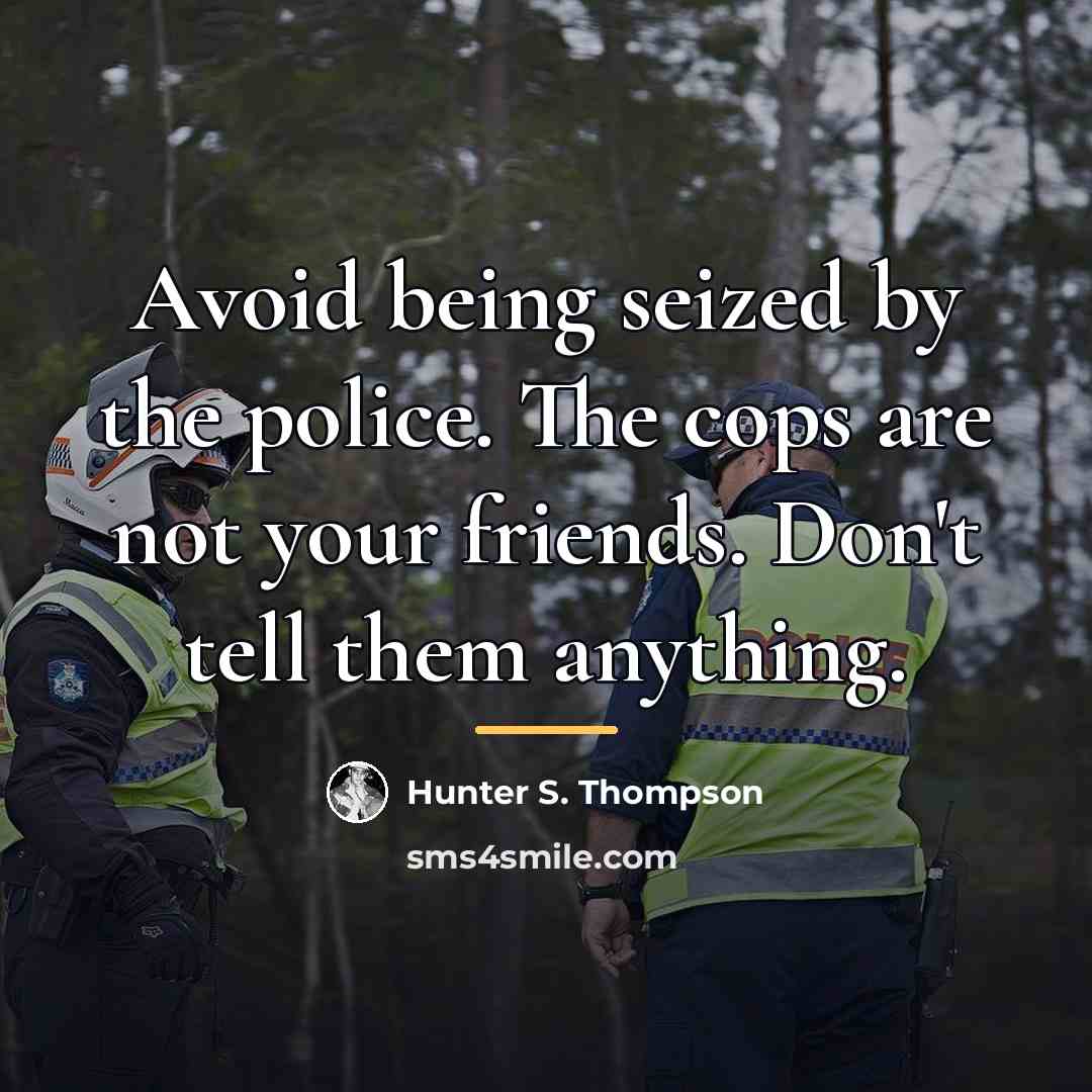 “Avoid being seized by the police. The cops are not…” quote by Hunter S. Thompson