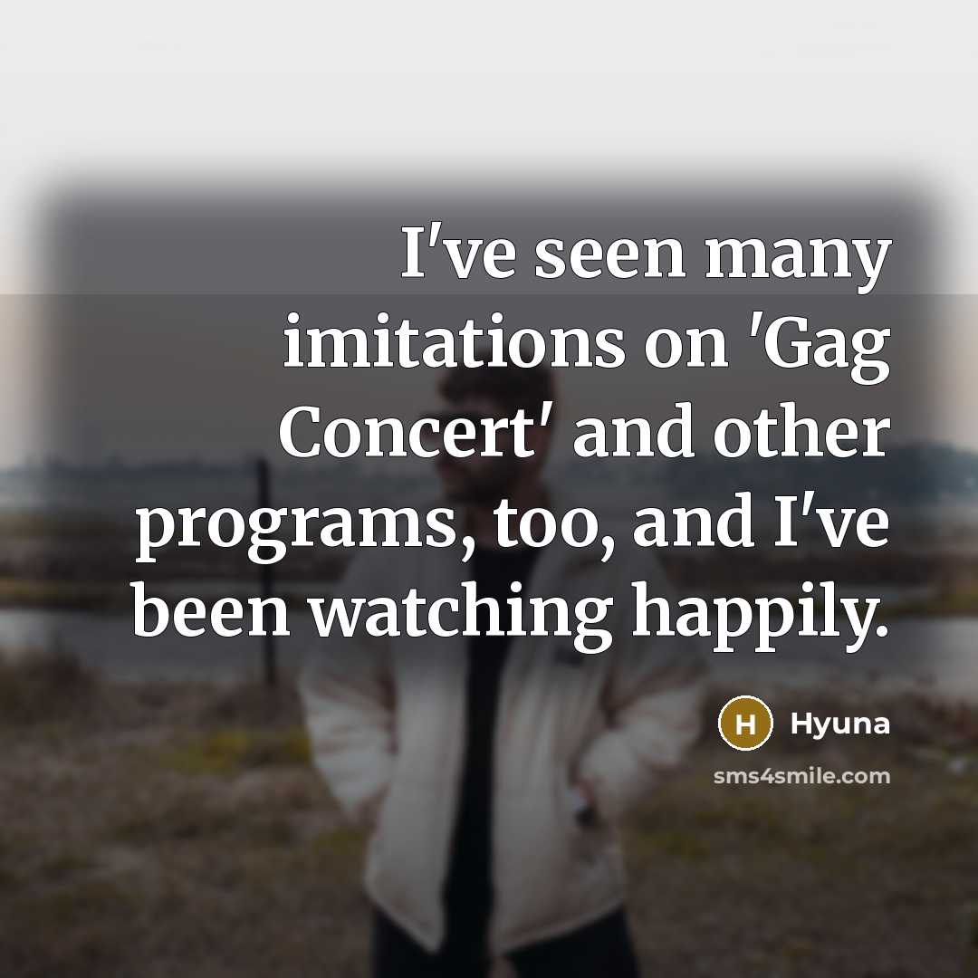 “I've seen many imitations on 'Gag Concert' and other programs,…” quote by Hyuna