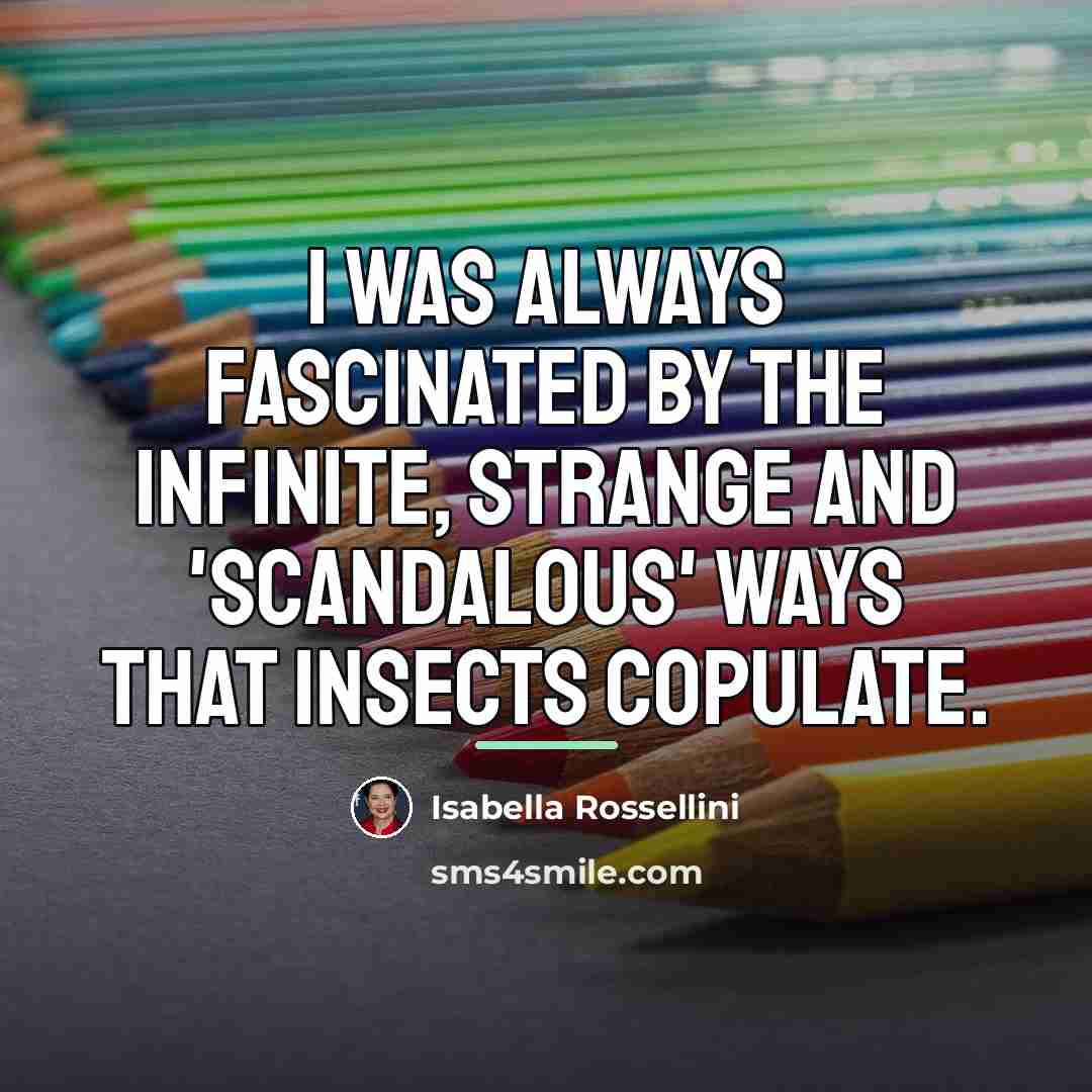 “I was always fascinated by the infinite, strange and 'scandalous'…” quote by Isabella Rossellini