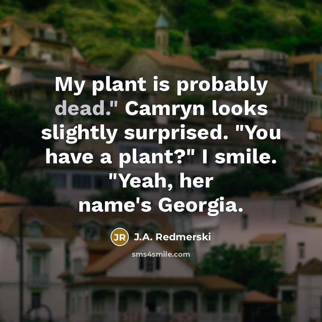 “My plant is probably dead." Camryn looks slightly surprised. "You…” quote by J.A. Redmerski