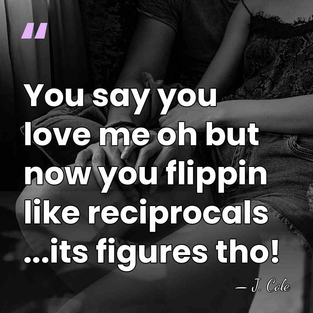 You say you love me oh but now you flippin like reciprocals&hellip; - J. Cole
