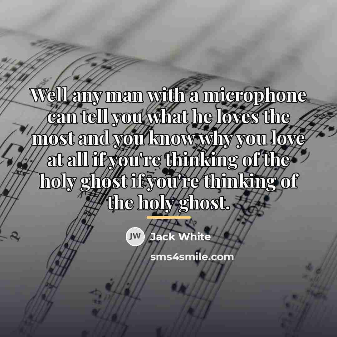 “Well any man with a microphone can tell you what…” quote by Jack White