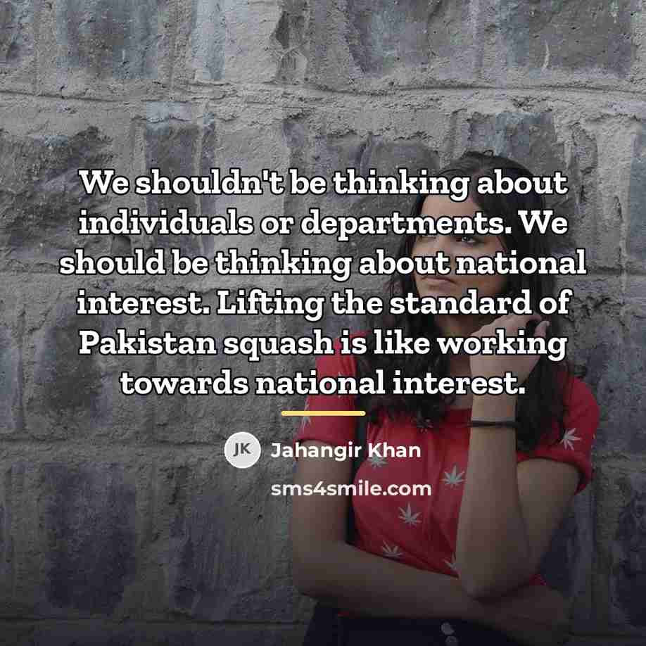 “We shouldn't be thinking about individuals or departments. We should…” quote by Jahangir Khan