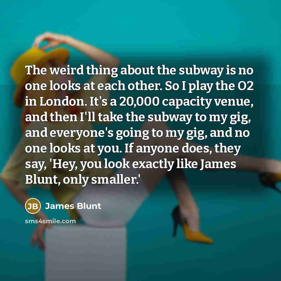 “The weird thing about the subway is no one looks…” quote by James Blunt