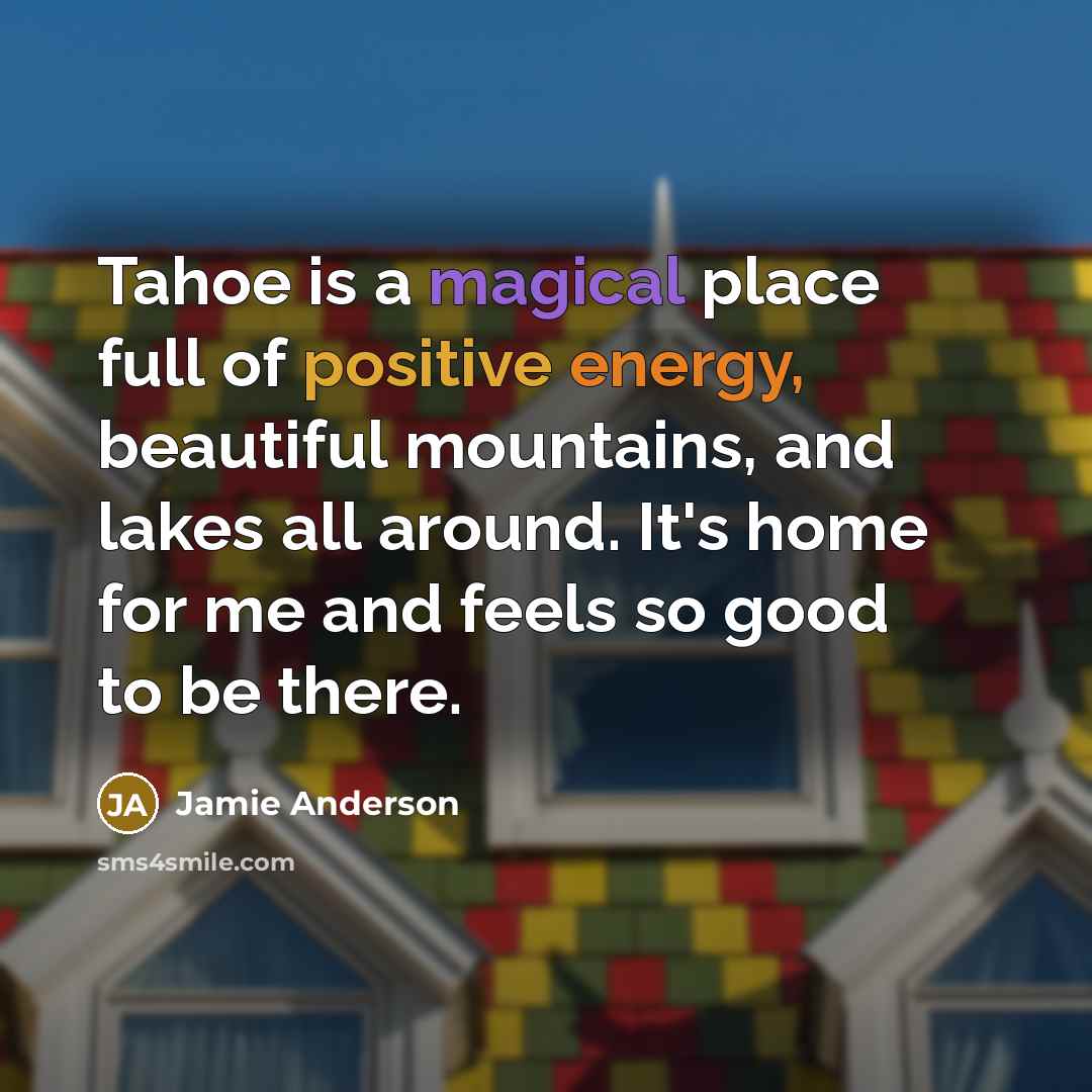 “Tahoe is a magical place full of positive energy, beautiful…” quote by Jamie Anderson