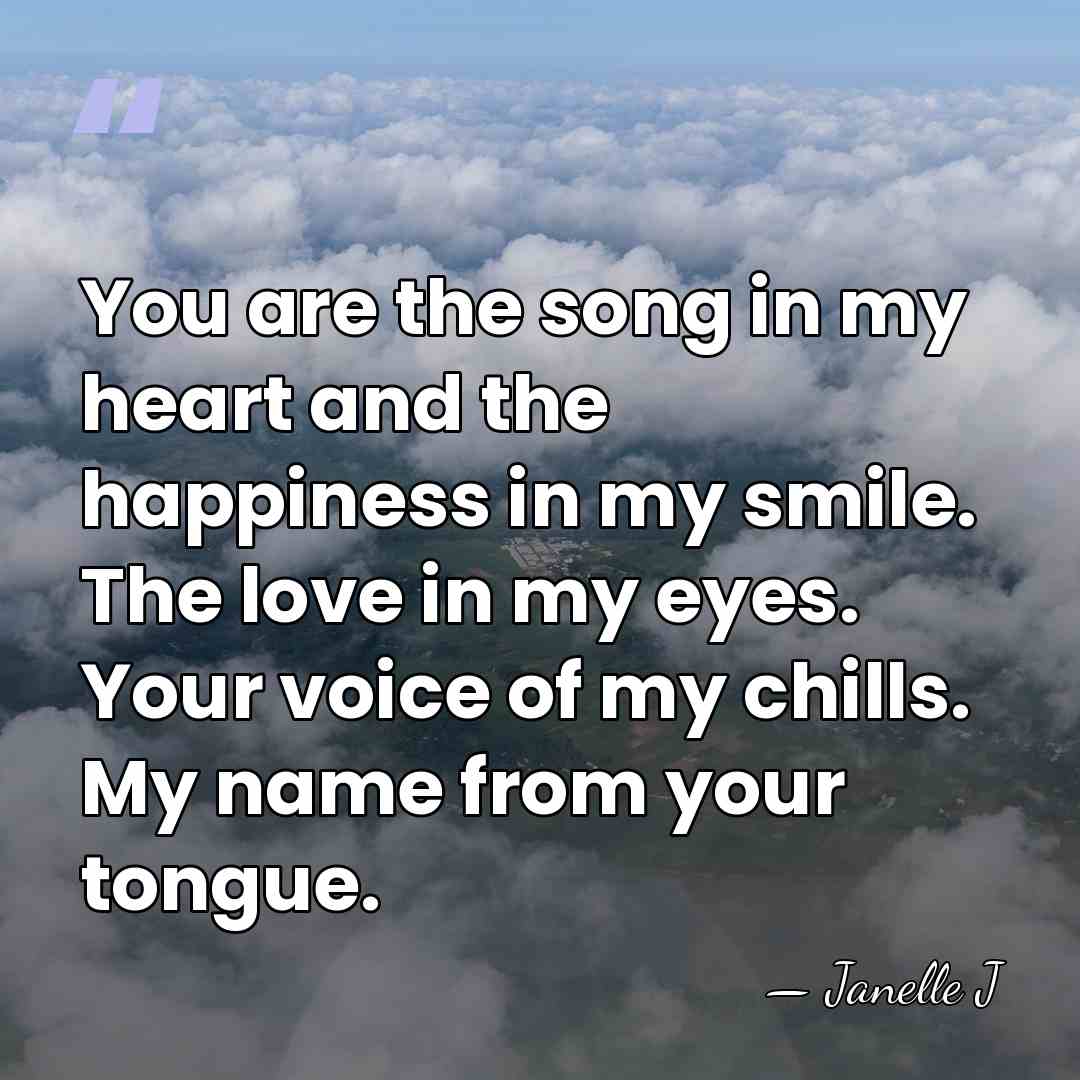 You are the song in my heart and the happiness in my&hellip; - Janelle J