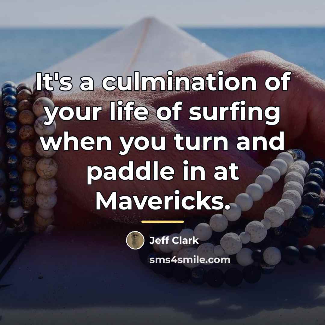 “It's a culmination of your life of surfing when you…” quote by Jeff Clark
