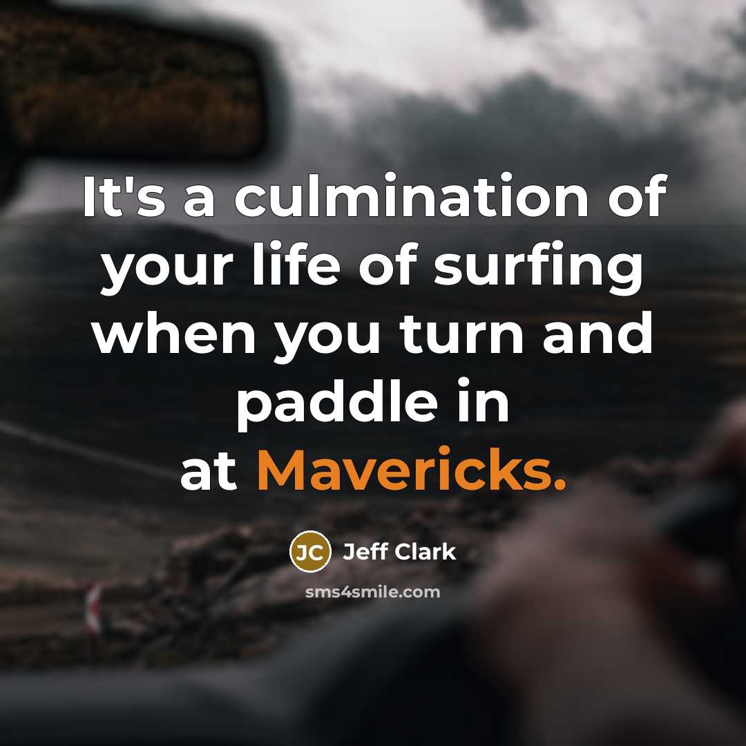 “It's a culmination of your life of surfing when you turn and paddle in at Mavericks.” quote by Jeff Clark