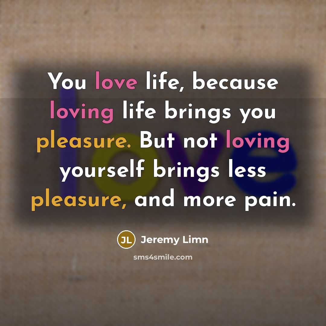 “You love life, because loving life brings you pleasure. But…” quote by Jeremy Limn