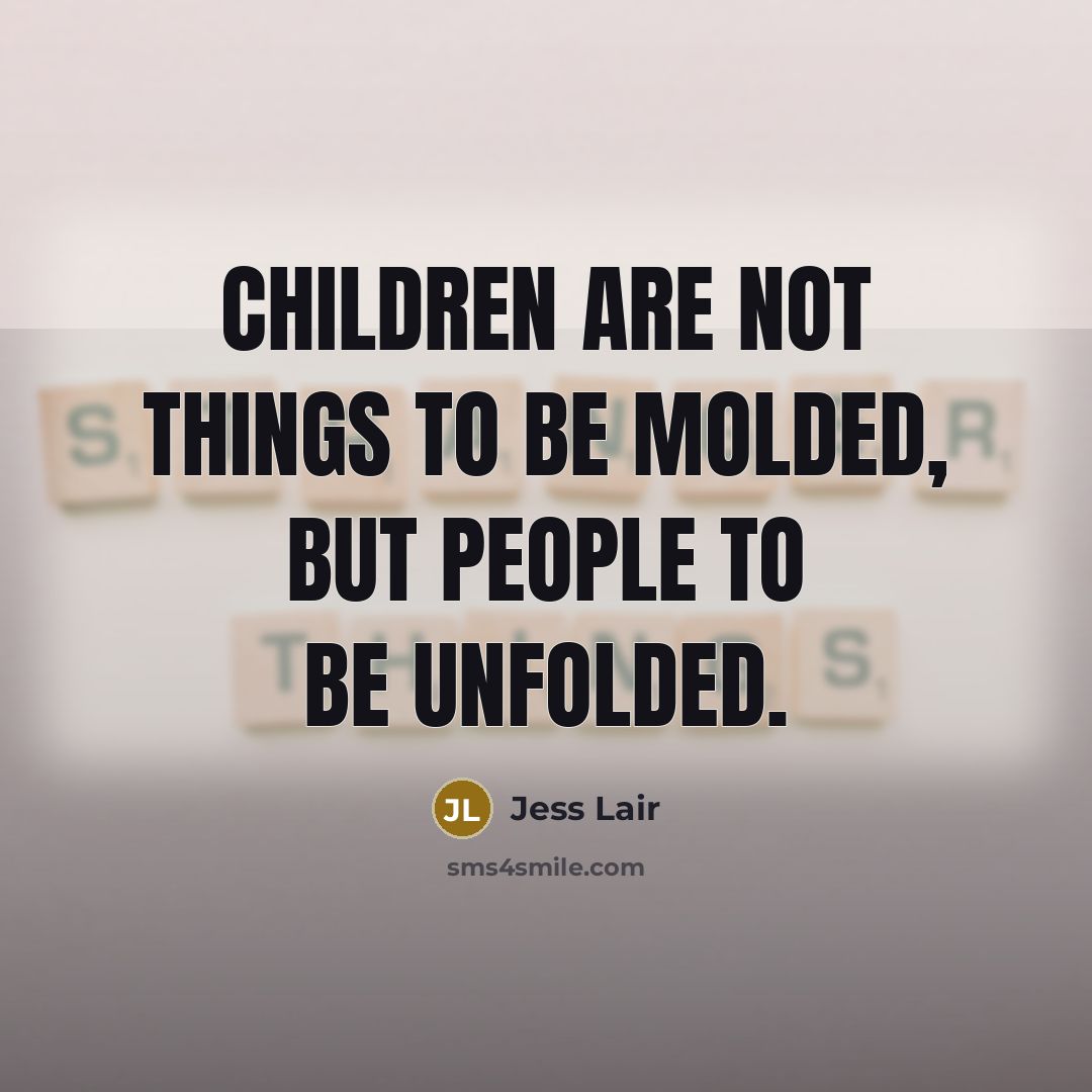 “Children are not things to be molded, but people to…” quote by Jess Lair