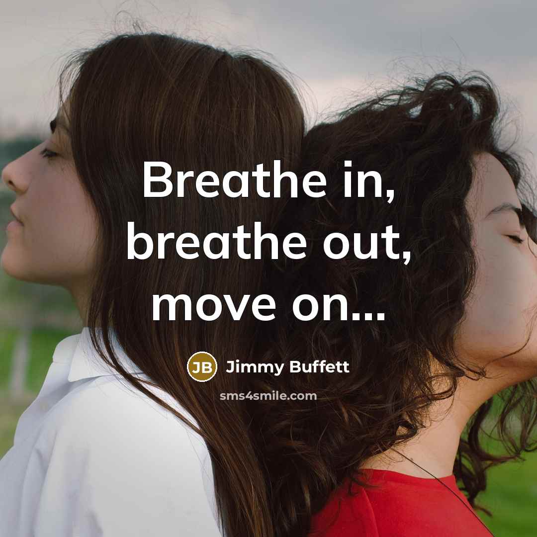 “Breathe in, breathe out, move on...…” quote by Jimmy Buffett