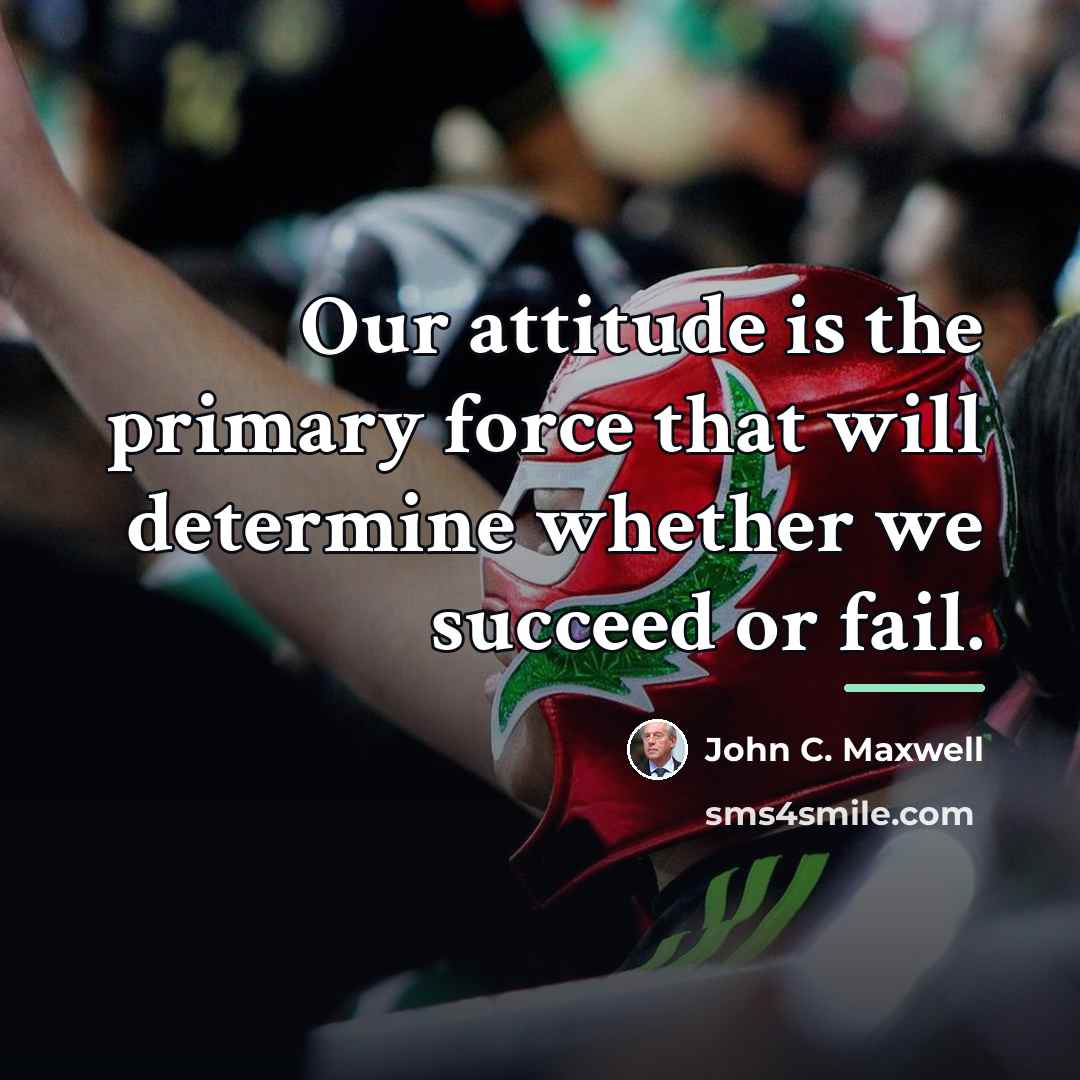 “Our attitude is the primary force that will determine whether…” quote by John C. Maxwell