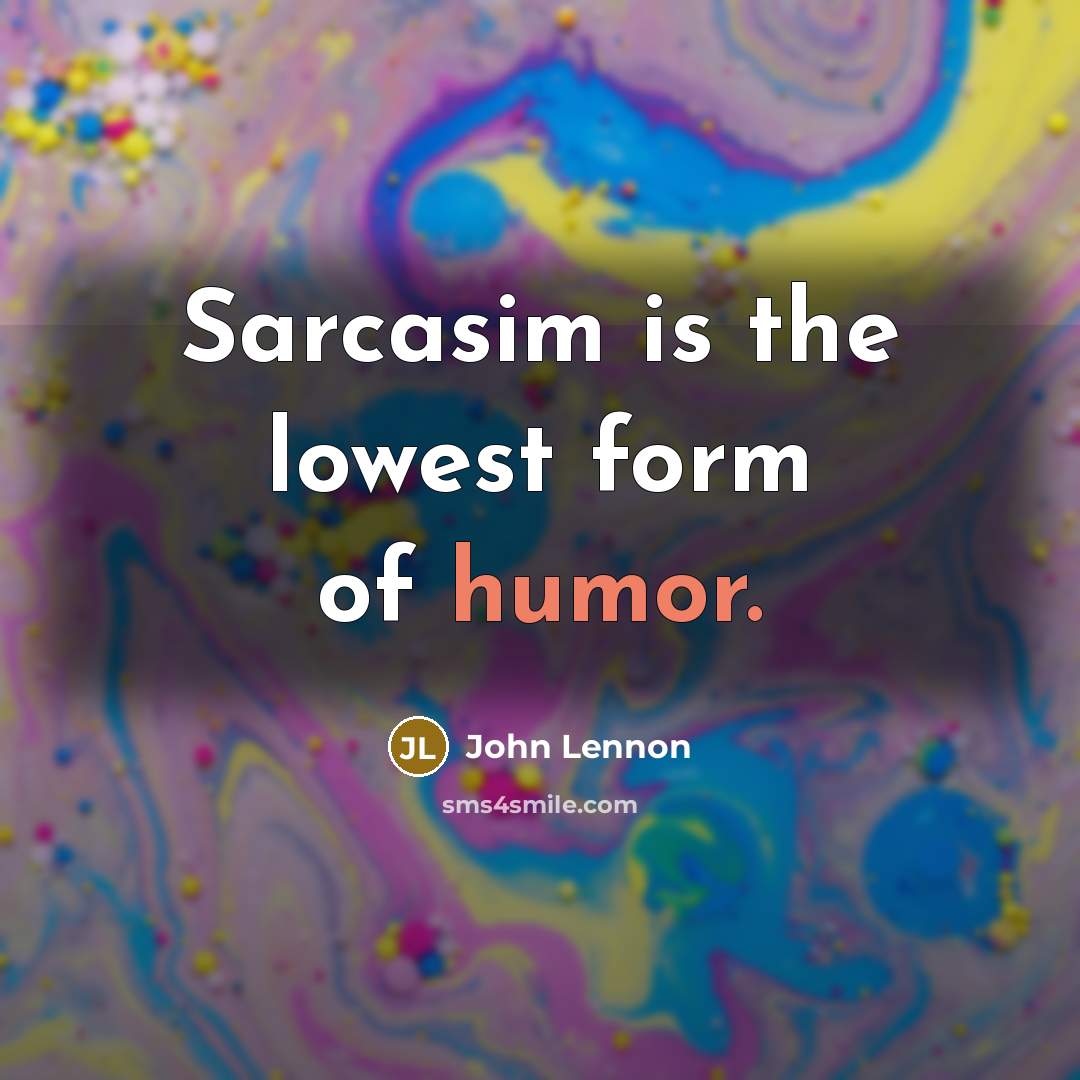 “Sarcasim is the lowest form of humor.” quote by John Lennon