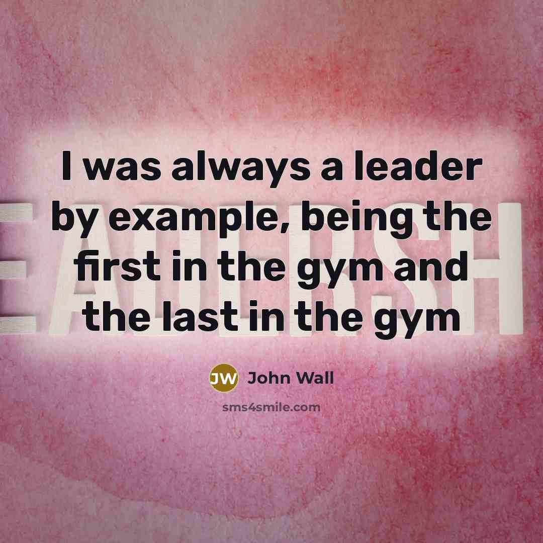 “I was always a leader by example, being the first…” quote by John Wall