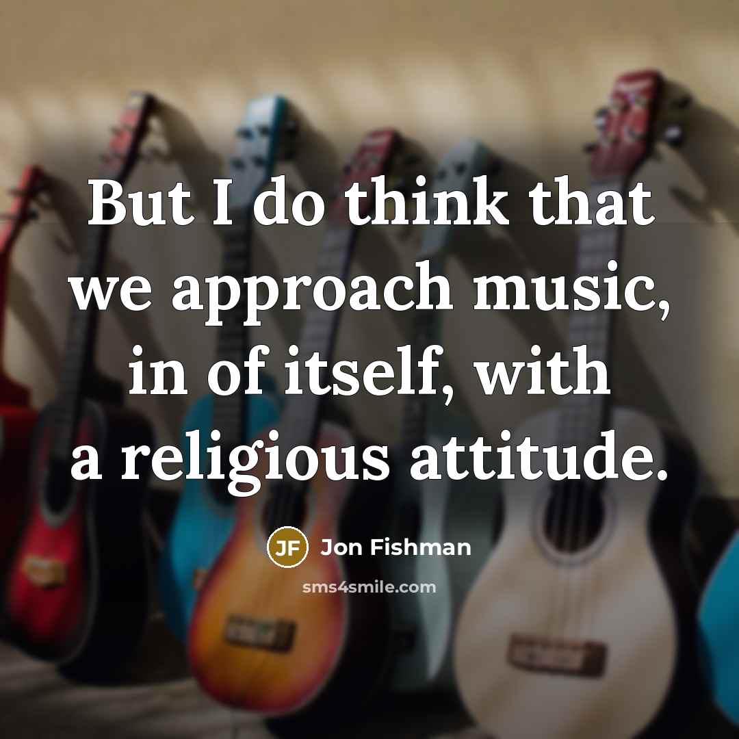 “But I do think that we approach music, in of…” quote by Jon Fishman
