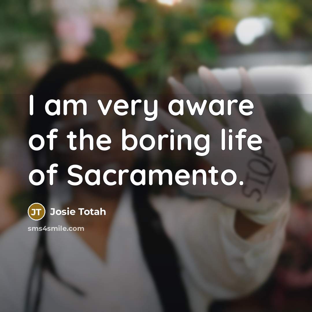 “I am very aware of the boring life of Sacramento.…” quote by Josie Totah