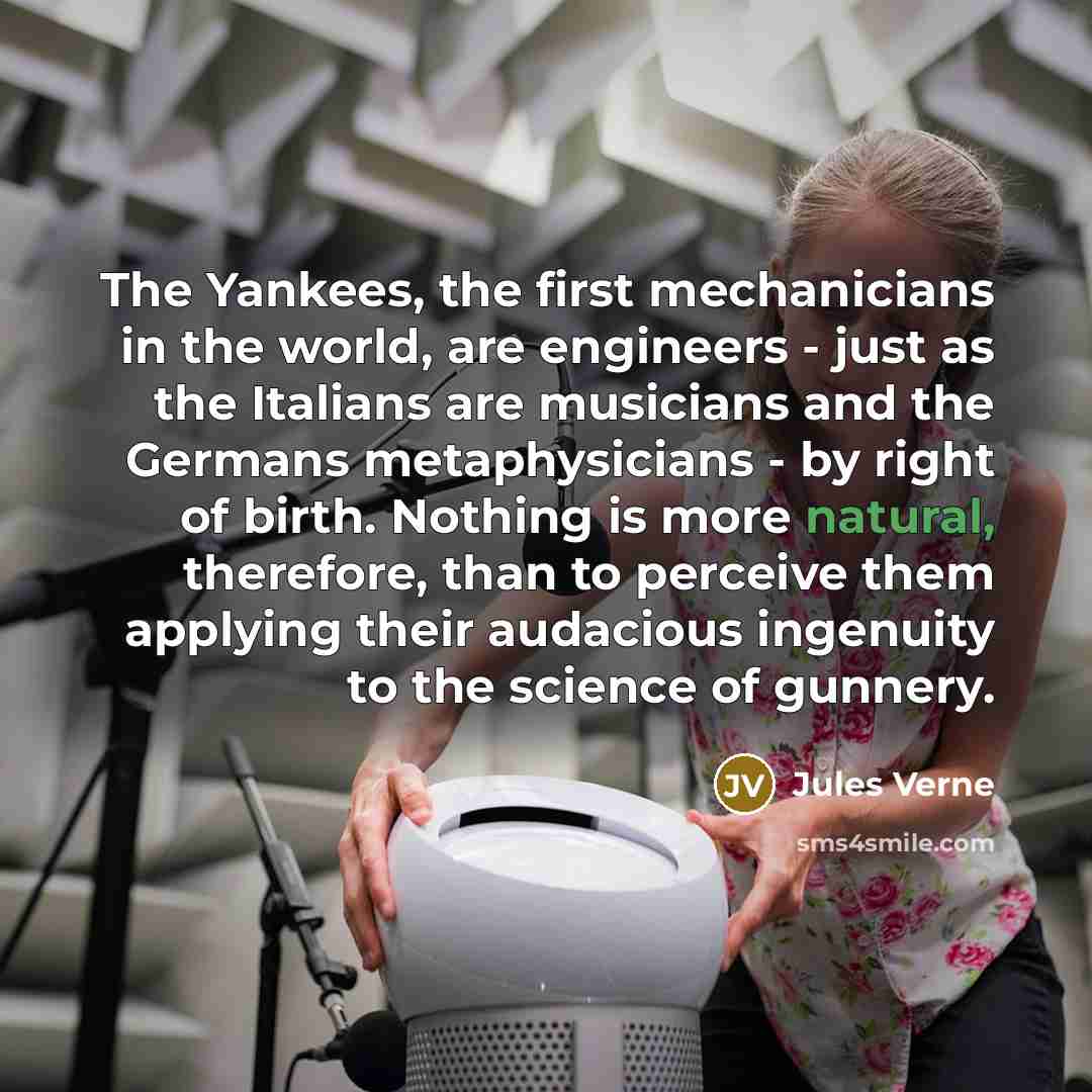 “The Yankees, the first mechanicians in the world, are engineers…” quote by Jules Verne
