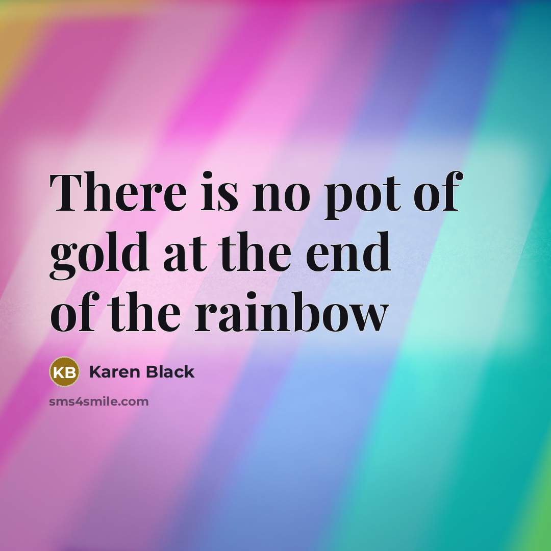 “There is no pot of gold at the end of…” quote by Karen Black