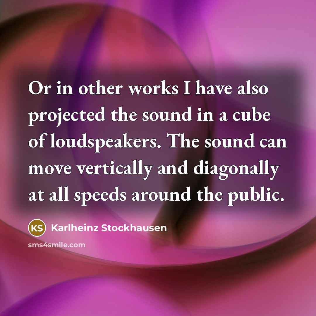 “Or in other works I have also projected the sound…” quote by Karlheinz Stockhausen