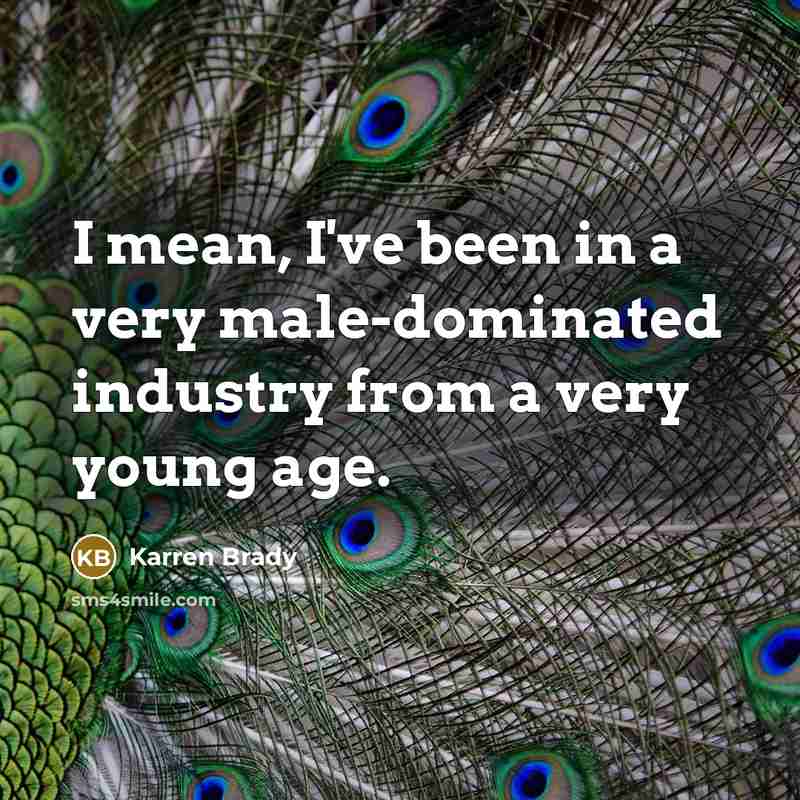 “I mean, I've been in a very male-dominated industry from…” quote by Karren Brady